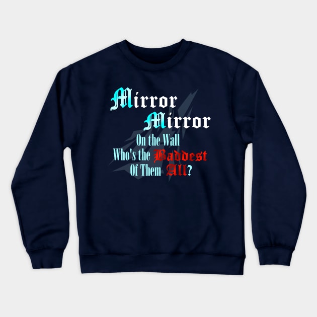 Mirror Mirror on the Wall Who's the Baddest of Them All? Crewneck Sweatshirt by ToyboyFan